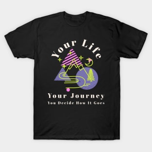 Your life, your journey, you decide how it goes. T-Shirt